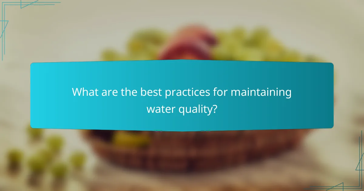 What are the best practices for maintaining water quality?