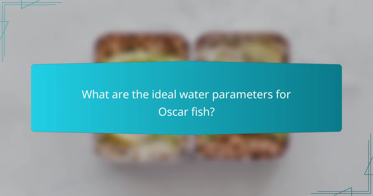 What are the ideal water parameters for Oscar fish?