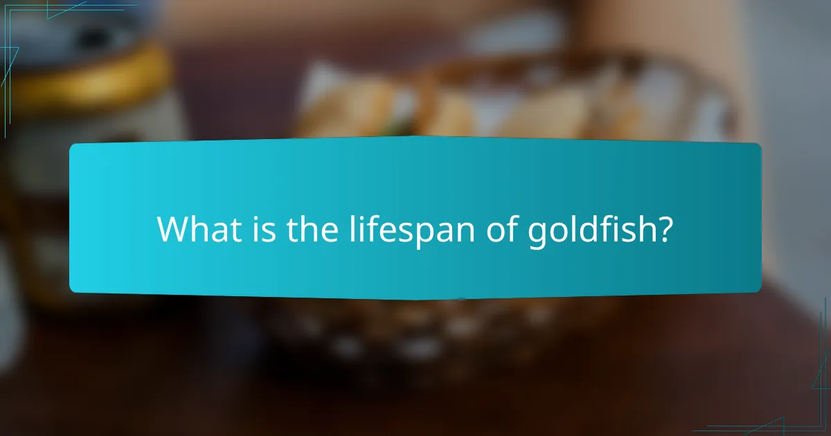 What is the lifespan of goldfish?